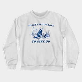 It's Never Too Late To Give Up, Vintage Drawing T Shirt, Raccoon T Shirt, Sarcastic T Shirt, Unisex Crewneck Sweatshirt